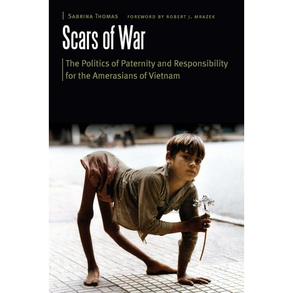 Borderlands and Transcultural Studies Scars of War: The Politics of Paternity and Responsibility for the Amerasians of Vietnam, (Hardcover)