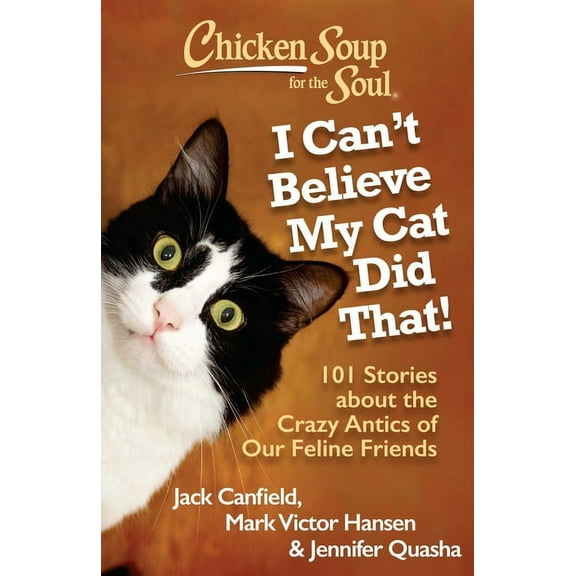 Chicken Soup for the Soul: I Can't Believe My Cat Did That! : 101 Stories about the Crazy Antics of Our Feline Friends (Paperback)