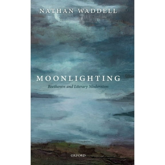 Moonlighting: Beethoven and Literary Modernism, (Hardcover)