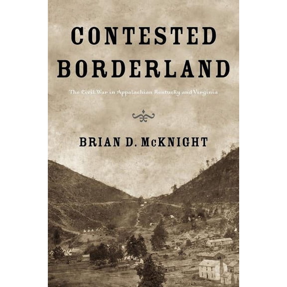 Contested Borderland: The Civil War in Appalachian Kentucky and Virginia, (Paperback)