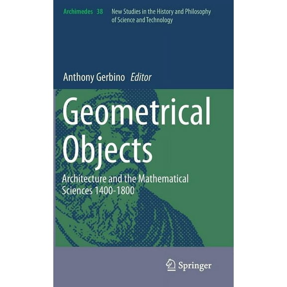 Archimedes Geometrical Objects: Architecture and the Mathematical Sciences 1400-1800, Book 38, (Hardcover)
