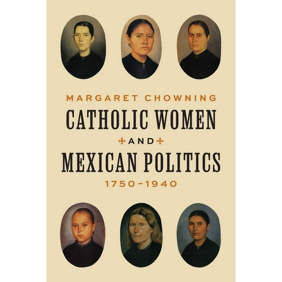 Catholic Women and Mexican Politics, 1750-1940, (Hardcover)