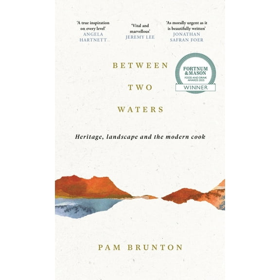 Between Two Waters: Heritage, Landscape and the Modern Cook, (Hardcover)