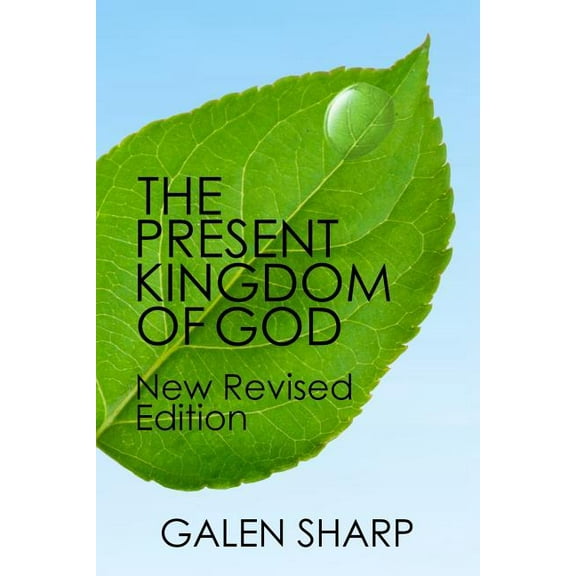 The Present Kingdom Of God: New Revised Edition Paperback 0994377967 9780994377968 Galen Sharp