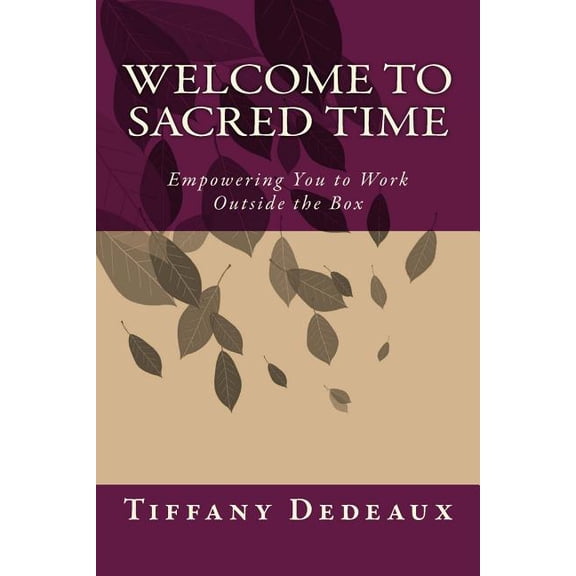 Welcome to Sacred Time: Empowering You to Work Outside the Box (Paperback)