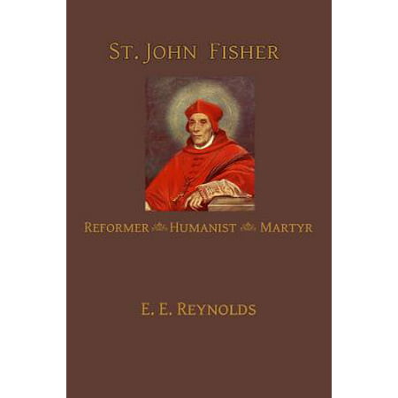 St. John Fisher : Humanist, Reformer, Martyr (Best Known Christian Humanist)