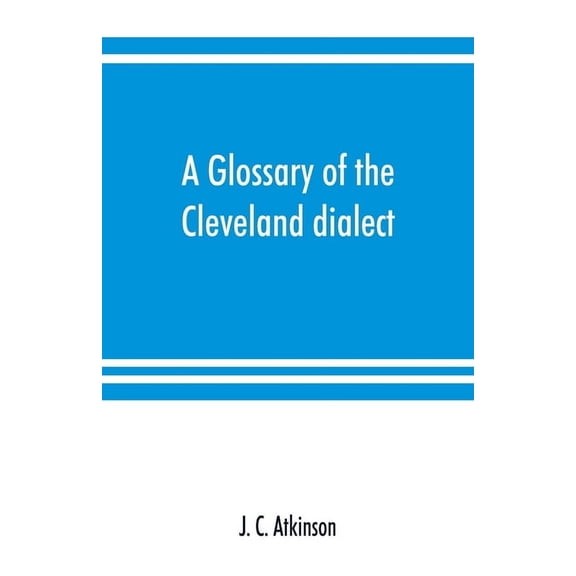 A glossary of the Cleveland dialect: explanatory, derivative, and critical, (Paperback)