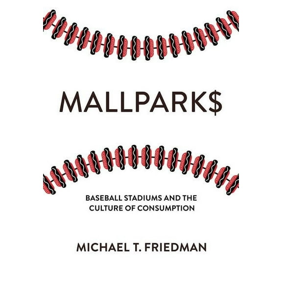 Mallparks: Baseball Stadiums and the Culture of Consumption, (Hardcover)