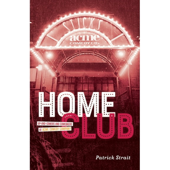Home Club: Up-And-Comers and Comebacks at Acme Comedy Company, (Paperback)