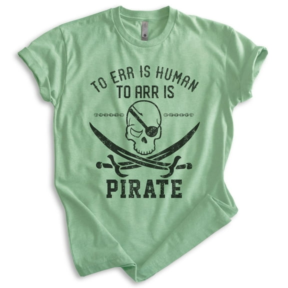 To Err Is Human To Arr Is Pirate Shirt, Unisex Women's Men's Shirt, Sailor Sailing Shirt, Skulls Beach Tee, Heather Apple Green, Medium