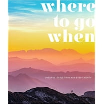 Where to Go When: Unforgettable Trips for Every Month, (Hardcover)