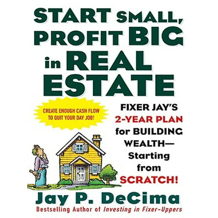 Start Small, Profit Big in Real Estate: Fixer Jay's 2-Year Plan for Building Wealth - Starting from Scratch - eBook