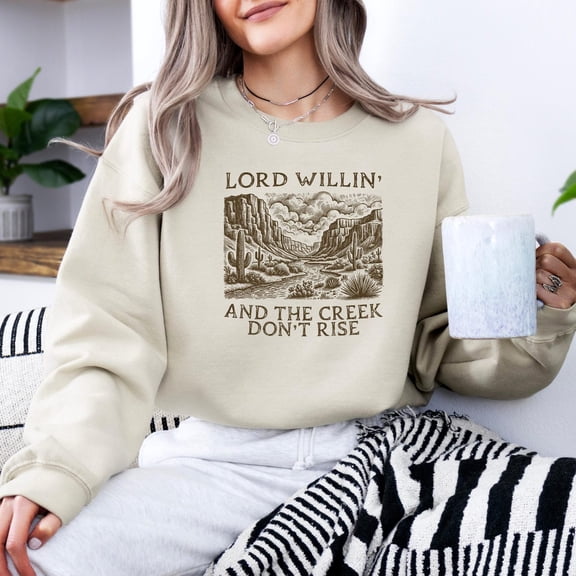 TeeFit Lord Willin' And The Creek Don't Rise Sweatshirt, God Religious , Western Faith , Christian Country Shirt, Her TSHIRT All Size S-5XL