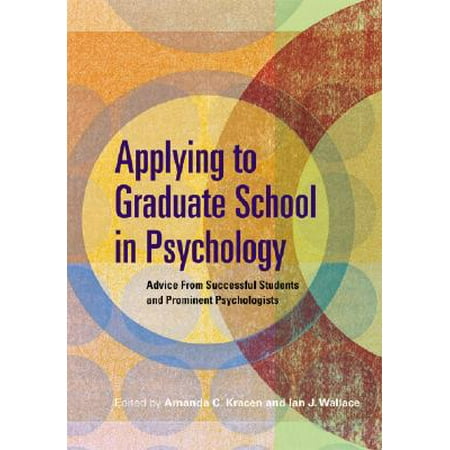 Applying to Graduate School in Psychology : Advice from Successful Students and Prominent