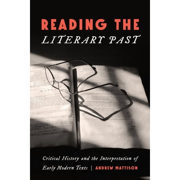 Reading the Literary Past: Critical History and the Interpretation of Early Modern Texts, (Hardcover)