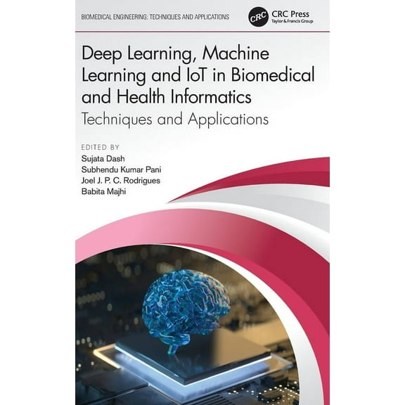 Biomedical Engineering Deep Learning, Machine Learning and IoT in Biomedical and Health Informatics: Techniques and Applications, (Hardcover)