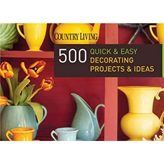Pre-Owned Country Living 500 Quick & Easy Decorating Projects & Ideas (Hardcover) 1588166066 9781588166067