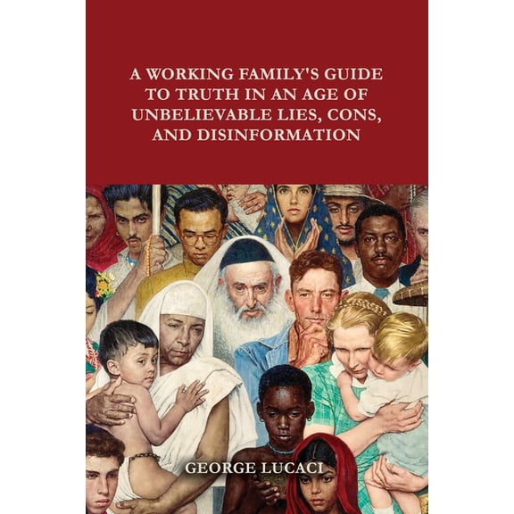 A Working Family's Guide to Truth in an Age of Unbelievable Lies, Cons, and Disinformation, (Paperback)