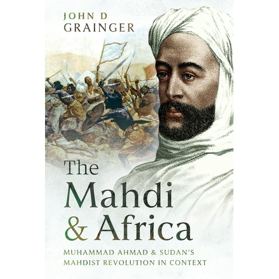 The Mahdi and Africa: Muhammad Ahmad and Sudan's Mahdist Revolution in Context, (Hardcover)