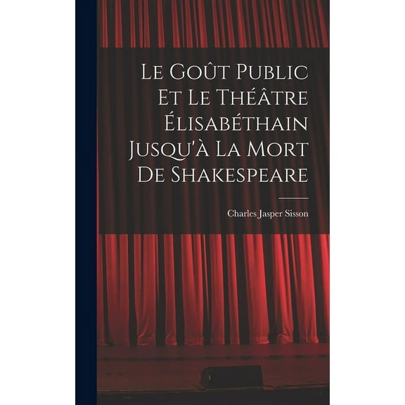 Le goût public et le théâtre élisabéthain jusqu'à la mort de Shakespeare (Hardcover)