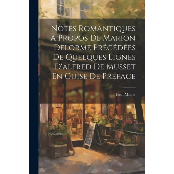 Notes Romantiques À Propos De Marion Delorme Précédées De Quelques Lignes D'alfred De Musset En Guise De Préface (Paperback)