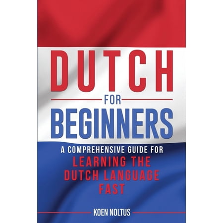 Dutch for Beginners: A Comprehensive Guide for Learning the Dutch Language Fast (Paperback)