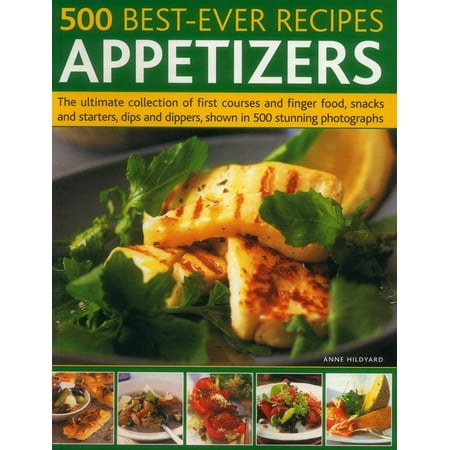 500 Best-Ever Recipes: Appetizers: The Ultimate Collection of First Courses and Finger Food, Snacks and Starters, Dips and Dippers, Shown in 500 Stunning Photographs (Best Finger Food Appetizers Ever)