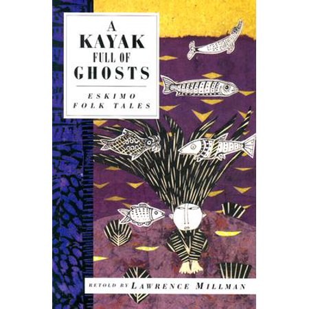 A Kayak Full of Ghosts : Eskimo Folk Tales