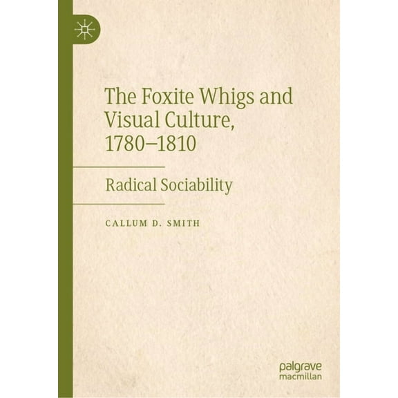 The Foxite Whigs and Visual Culture, 1780-1810: Radical Sociability, (Hardcover)