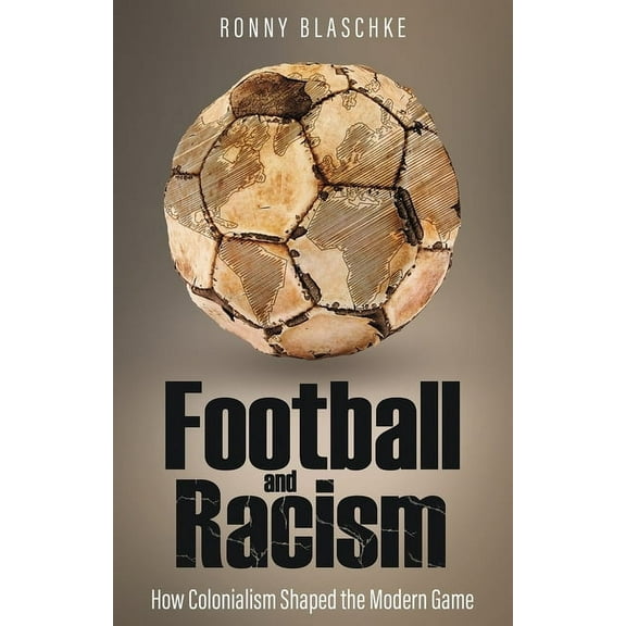 Football and Racism: How Colonialism Shaped the Modern Game, (Paperback)