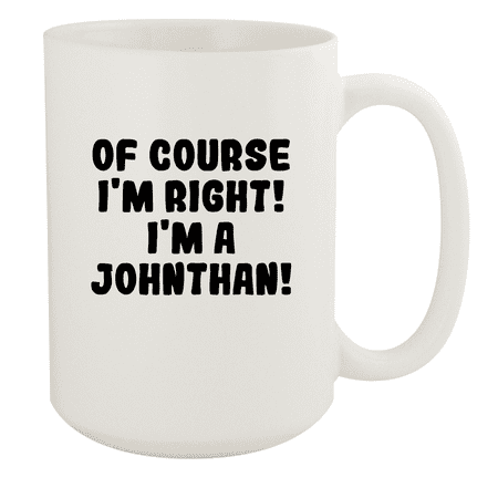 

Of Course I m Right! I m A Johnthan! - Ceramic 15oz White Mug White