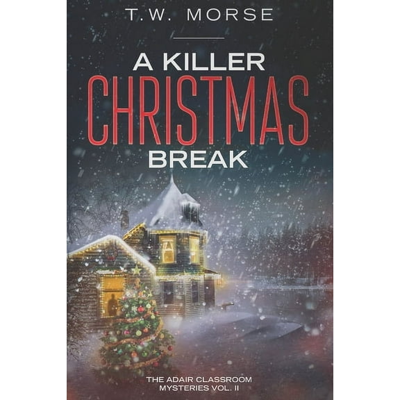 A Killer Christmas Break: The Adair Classroom Mysteries Vol. II (Paperback) by T W Morse
