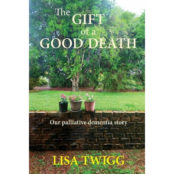 The Gift of a Good Death: Our palliative dementia story, (Paperback)