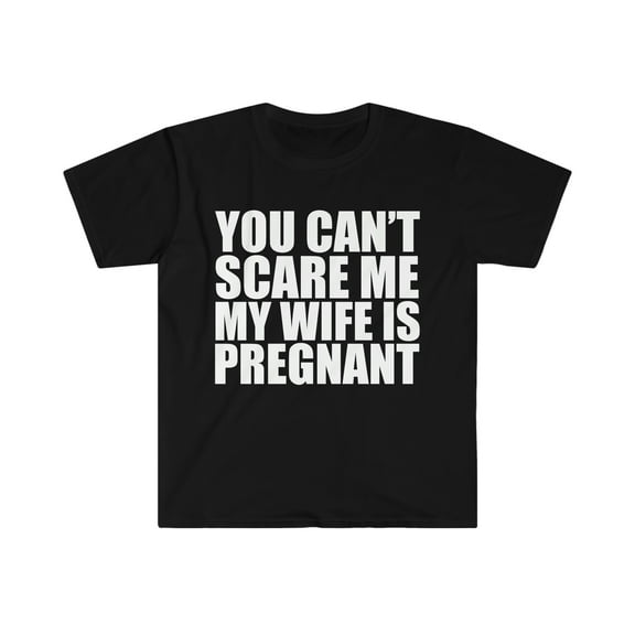 You can't scare me my wife is pregnant Unisex T-shirt S-3XL