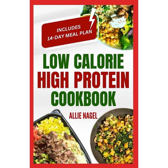 Low Calorie High Protein Cookbook: Quick, Easy, Low Fat, Low Carb Diet Recipes and Meal Prep to Lose Weight for Beginners (Paperback)