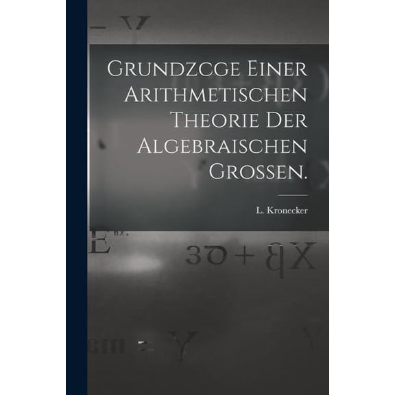 Grundzcge Einer Arithmetischen Theorie der Algebraischen Grossen., (Paperback)