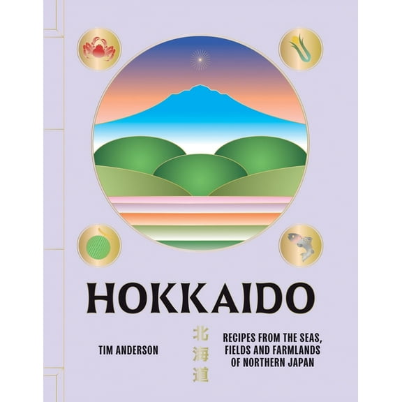 Hokkaido: Recipes from the Seas, Fields and Farmlands of Northern Japan, (Hardcover)