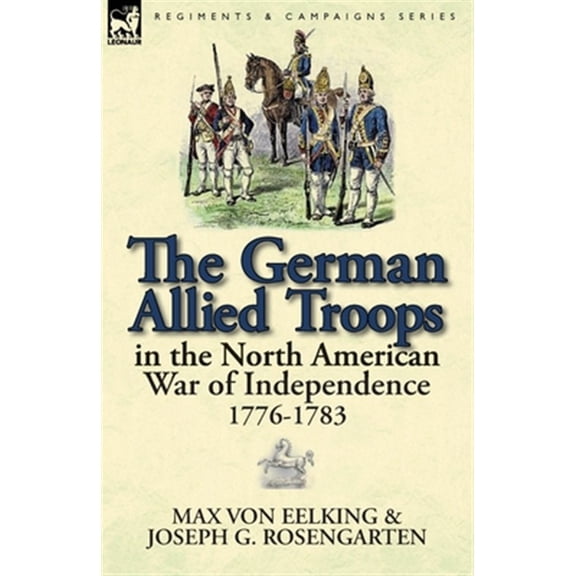 Pre-Owned The German Allied Troops in the North American War of Independence, 1776-1783