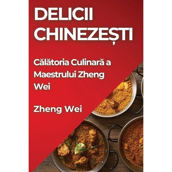 Delicii Chinezești: Călătoria Culinară a Maestrului Zheng Wei, (Paperback)