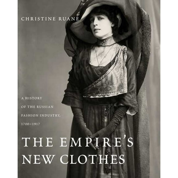 The Empire's New Clothes : A History of the Russian Fashion Industry, 1700-1917 (Hardcover)