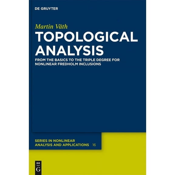 de Gruyter Nonlinear Analysis and Applic Topological Analysis: From the Basics to the Triple Degree for Nonlinear Fredholm Inclusions, Book 16, (Hardcover)