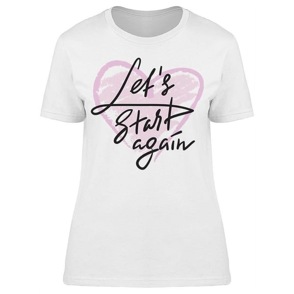 Start Again Emotional Love Quote T-Shirt Women -Image by Shutterstock, Female x-Large