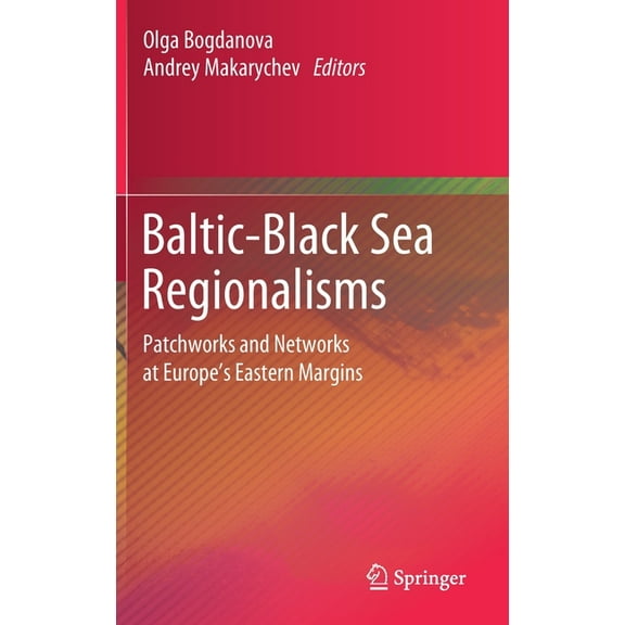 Baltic-Black Sea Regionalisms: Patchworks and Networks at Europe's Eastern Margins, (Hardcover)