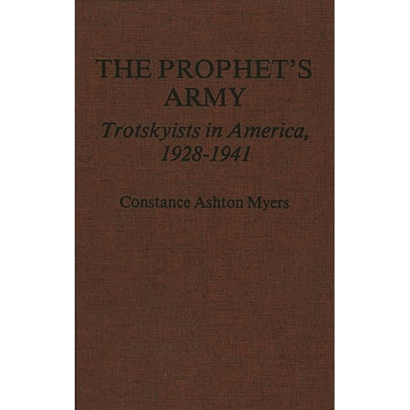 Contributions in American History The Prophet's Army: Trotskyists in America, 1928-1941, (Hardcover)