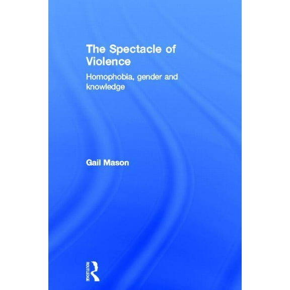 Writing Corporealit[i]es The Spectacle of Violence: Homophobia, Gender and Knowledge, (Hardcover)