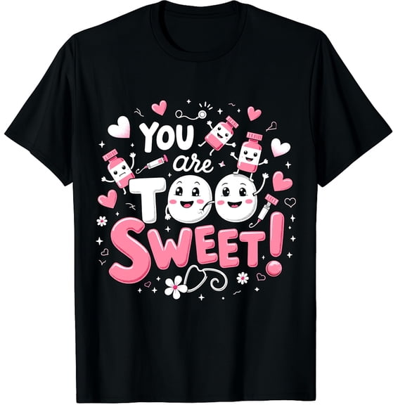 You Are Too Sweet Nurse Valentine Insulin Diabete Pharmacist Graphic Black T-Shirt for Men and Women