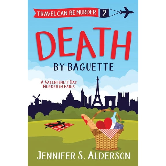 Travel Can Be Murder Cozy Mystery Death by Baguette: A Valentine's Day Murder in Paris, Book 2, (Paperback)