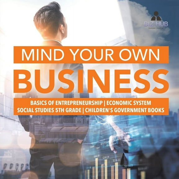 Mind Your Own Business Basics of Entrepreneurship Economic System Social Studies 5th Grade Children's Government Books (Paperback)
