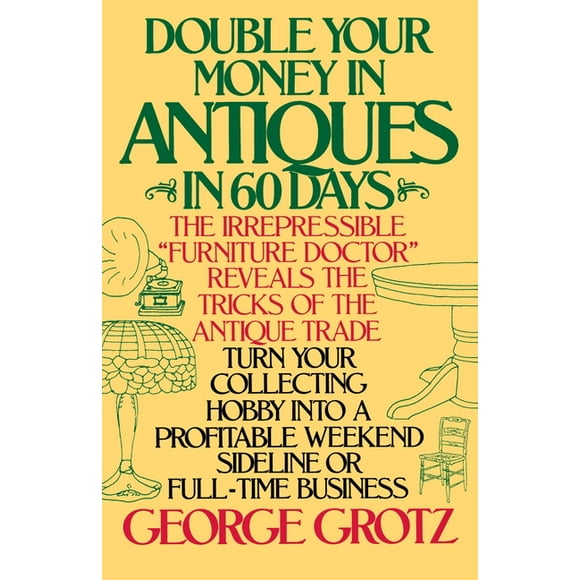Double Your Money in Antiques in 60 Days: Turn Your Collecting Hobby into a Profitable Weekend Sideline or Full-Time Business (Paperback)