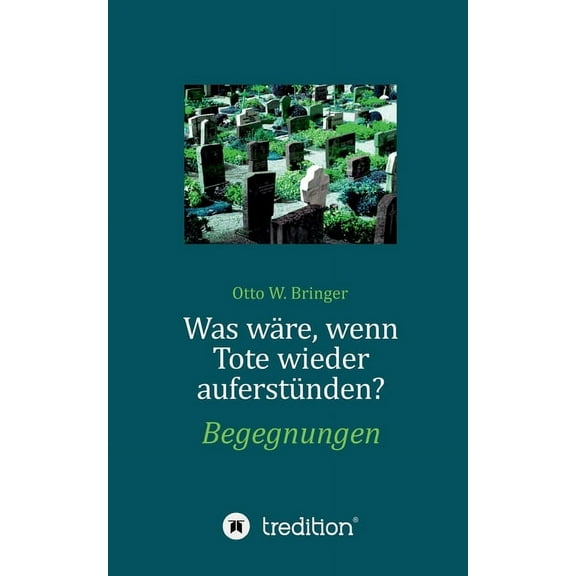 Was wäre, wenn Tote wieder auferstünden: Begegnungen, (Paperback)
